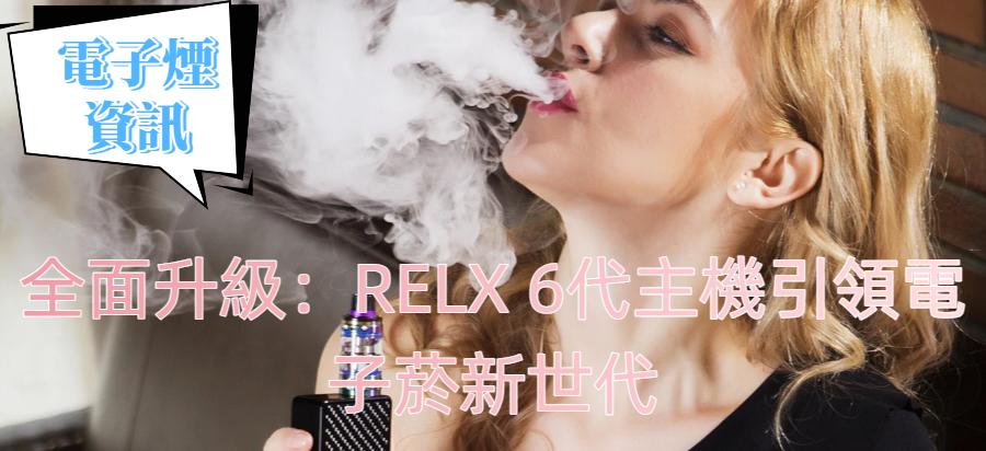 全面升級：RELX 6代主機引領電子菸新世代